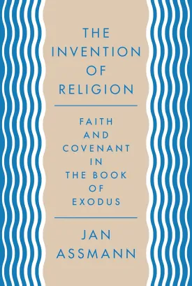 The Invention of Religion: Faith and Covenant in the Book of Exodus Hardcover  Illustrated, March 27, 2018